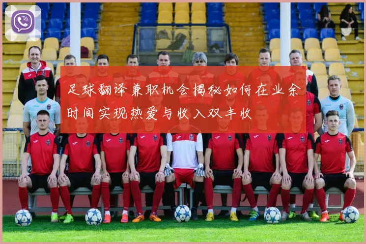 足球翻译兼职机会揭秘如何在业余时间实现热爱与收入双丰收