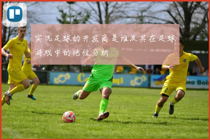 实况足球的开发商是谁及其在足球游戏中的地位分析