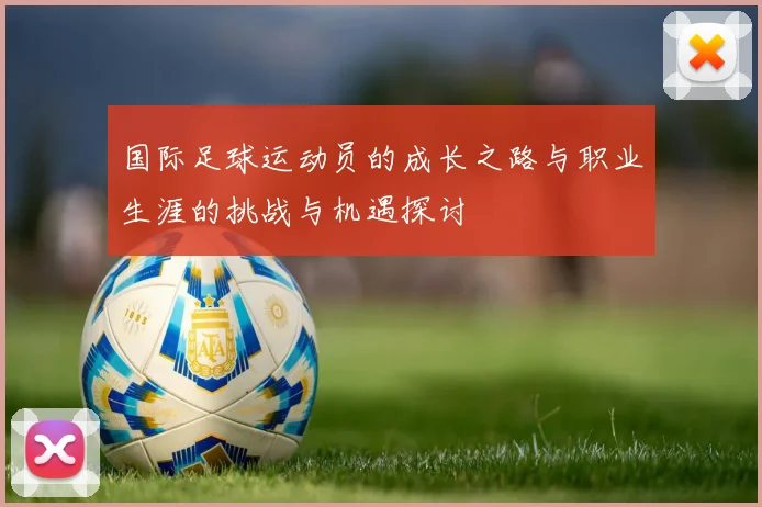 国际足球运动员的成长之路与职业生涯的挑战与机遇探讨